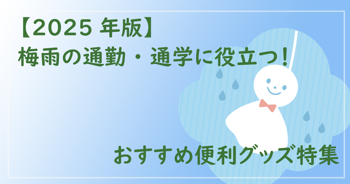 【2025年版】梅雨の通勤・通学に役立つ！おすすめ便利グッズ特集